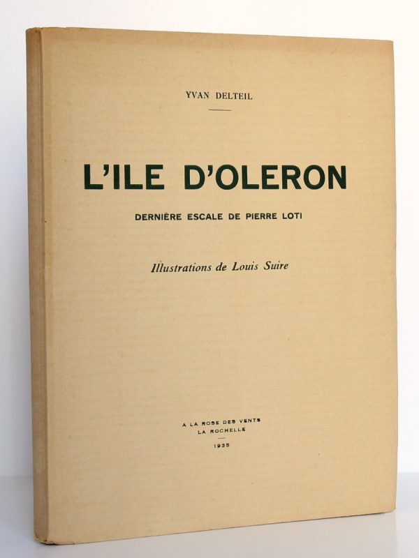 L'Île d'Oléron Dernière escale de Pierre Loti. Yvan DELTEIL. Illustrations de Louis SUIRE. À la Rose des Vents 1935. Couverture.