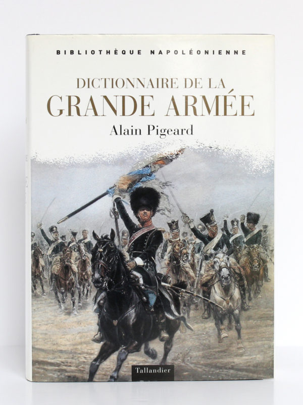 Dictionnaire de la Grande Armée, Alain PIGEARD. Tallandier, 2002. Couverture.