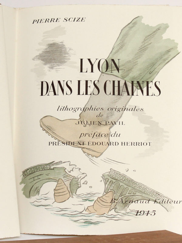 Lyon dans les chaînes, Pierre SCIZE. Illustrations de Julien PAVIL. B. Arnaud Éditeur, 1945. Page titre.
