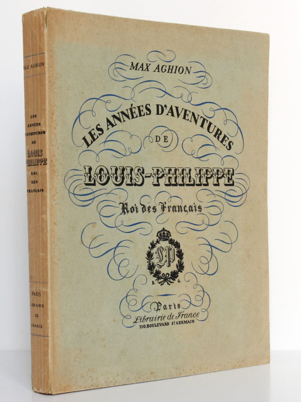 Les années d'aventures de Louis-Philippe Roi des Français, Max AGHION. Librairie de France, 1930. Couverture : dos et premier plat.
