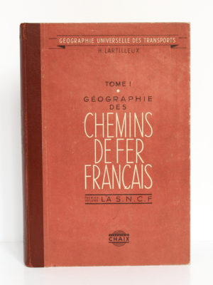 Géographie des chemins de fer français. Tome 1 : La S.N.C.F. H. Lartilleux. Chaix, 1946. Couverture.